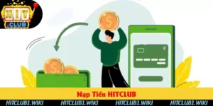 Nạp Tiền HITCLUB - 1 Lần Thao Tác Tiền Về Liền Tay