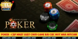 Poker Hitclub - Cập Nhật Luật Chơi Game Bài Hot 2025